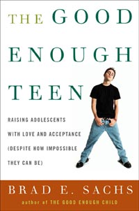 The Good Enough Teen: How To Raise Adolescents With Love And Acceptance (Despite How Impossible They Can Be) - by Dr. Brad Sachs