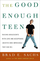 The Good Enough Teen: How To Raise Adolescents With Love And Acceptance (Despite How Impossible They Can Be)